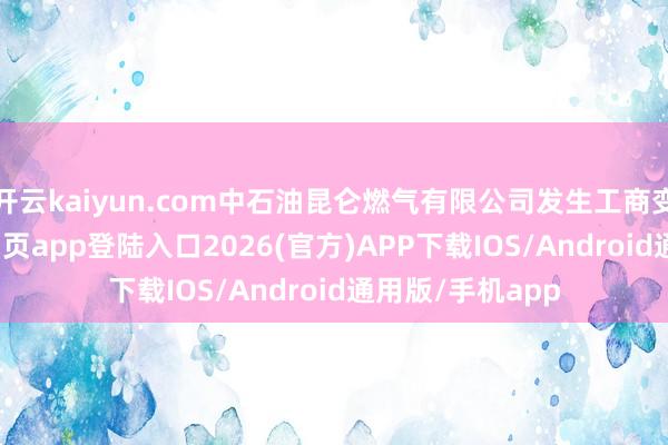 开云kaiyun.com中石油昆仑燃气有限公司发生工商变更-kai云体育网页app登陆入口2026(官方)APP下载IOS/Android通用版/手机app